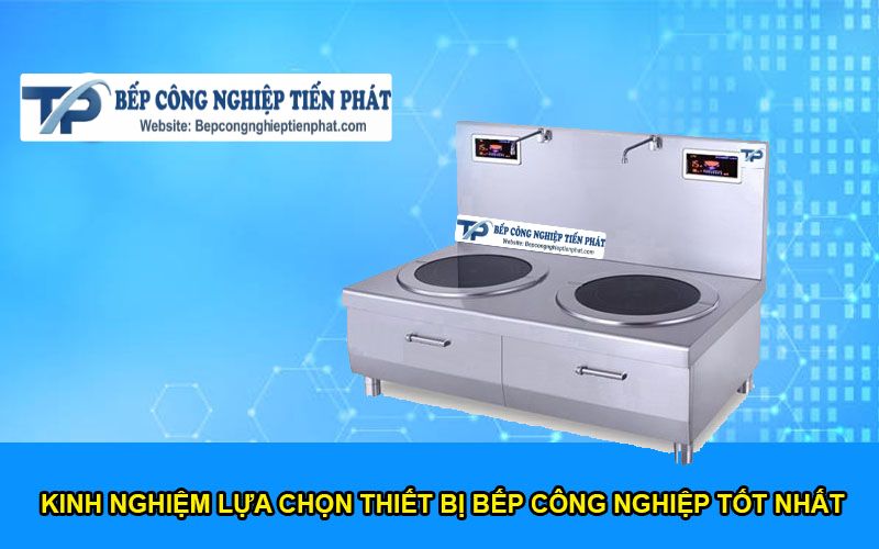 Kinh Nghiệm Lựa Chọn Thiết Bị Bếp Công Nghiệp Tốt Nhất