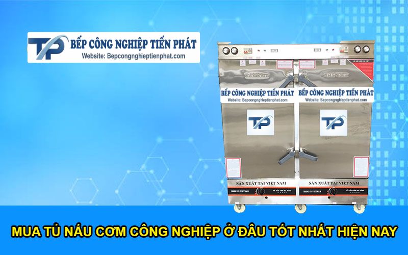 Mua Tủ Nấu Cơm Công Nghiệp Ở Đâu Tốt Nhất Hiện Nay